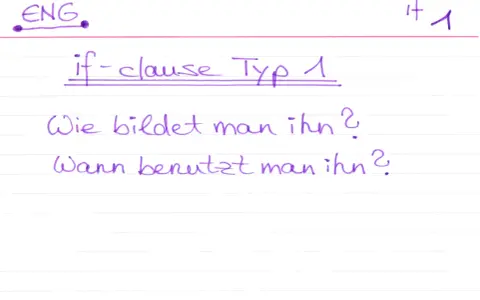 Notizen zu if-clause Typ 1: Wie bildet man ihn? Wann benutzt man ihn?
