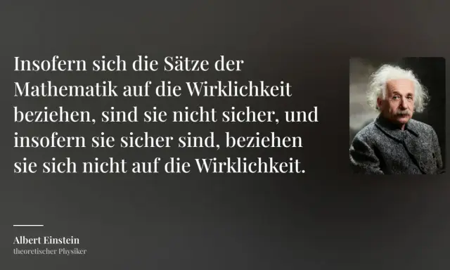 Albert Einstein, theoretischer Physiker, zitiert: "Insofern sich die Sätze der Mathematik auf die Wirklichkeit beziehen, sind sie nicht sicher, und insofern sie sicher sind, beziehen sie sich nicht auf die Wirklichkeit." Sicherheit ist hier eine notwen...